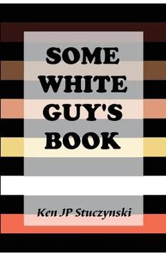 Coperta cărții 'Some White Guy's Book - Ken Jp Stuczynski'