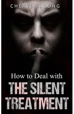 Coperta cărții 'How To Deal With The Silent Treatment - Cheryl T. Long'