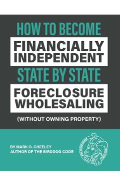 Coperta cărții 'Foreclosure Wholesaling: How to Become Financially Independent State by State (Without Owning Property) - Mark O.'