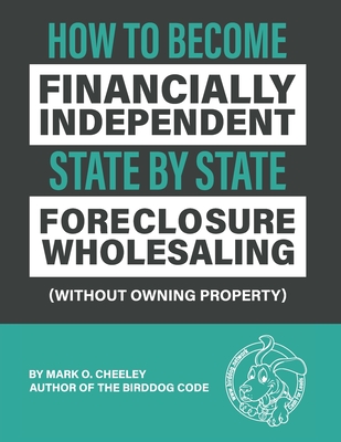 Coperta cărții 'Foreclosure Wholesaling: How to Become Financially Independent State by State (Without Owning Property) - Mark O.'