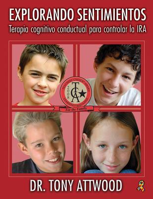 Explorando Sentimientos: IRA - Terapia Cognitivo Conductual Para Controlar La IRA: Spanish Edition of Exploring Feelings: Anger - Tony Attwood