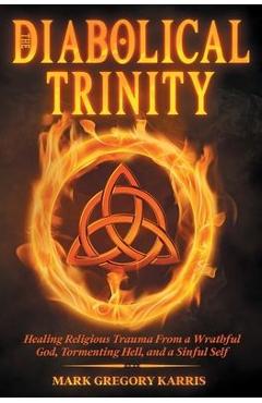 Poza produsului The Diabolical Trinity: Healing Religious Trauma from a Wrathful God, Tormenting Hell, and a Sinful Self - Mark Karris