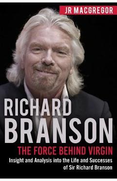 Coperta cărții 'Richard Branson: The Force Behind Virgin: Insight and Analysis into the Life and Successes of Sir Richard Branson - Jr.'