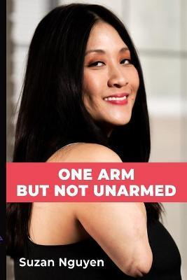 One Arm But Not Unarmed - Suzan Nguyen