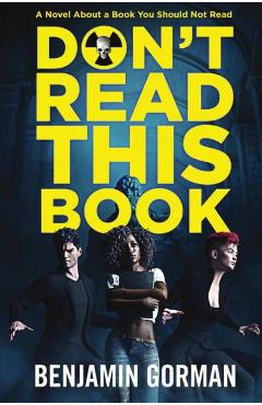 Coperta cărții 'Don't Read This Book: A Novel About a Book You Should Not Read - Benjamin Gorman'