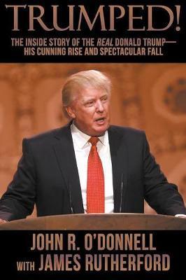 Trumped!: The Inside Story of the Real Donald Trump-His Cunning Rise and Spectacular Fall - James Rutherford