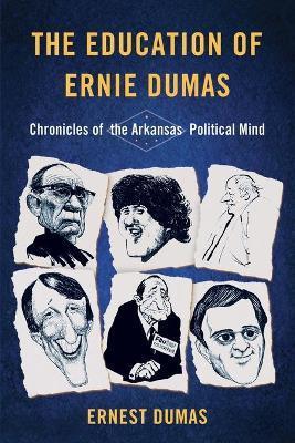 The Education of Ernie Dumas: Chronicles of the Arkansas Political Mind - Ernest Dumas