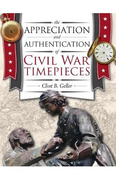 Coperta cărții 'The Appreciation and Authentication of Civil War Timepieces - Clint Geller'
