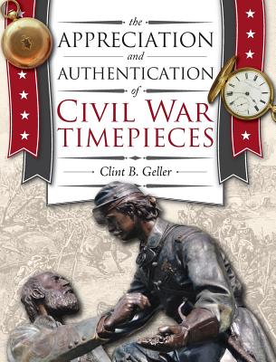 The Appreciation and Authentication of Civil War Timepieces - Clint Geller