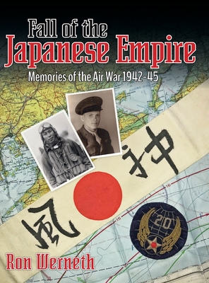 Fall of the Japanese Empire: Memories of the Air War 1942-45 - Ron Werneth