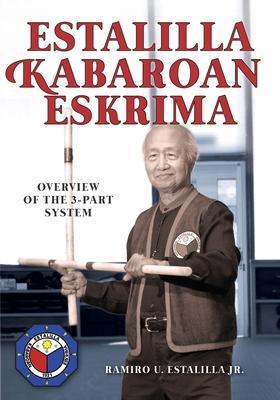 Estalilla Kabaroan Eskrima: Overview of the 3-Part system - Ramiro U. Estalilla Jr