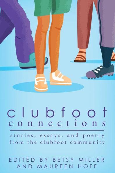 Clubfoot Connections: Stories, Essays, and Poetry from the Clubfoot Community - Betsy Miller