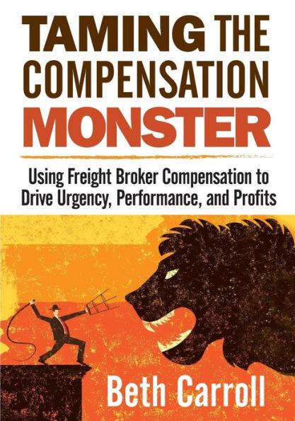 Taming the Compensation Monster: Using Freight Broker Compensation to Drive Urgency, Performance, and Profits - Beth Carroll
