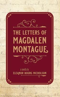 The Letters of Magdalen Montague - Eleanor Bourg Nicholson