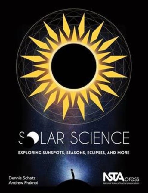Solar Science: Exploring Sunspots, Seasons, Eclipses, and More - Dennis L. Schatz
