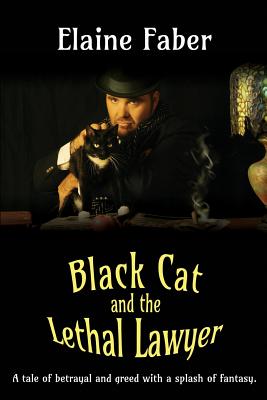Black Cat and the Lethal Lawyer: A tale of betrayal and greed with a splash of fantasy - Elaine Faber