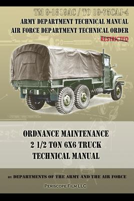 Ordnance Maintenance 2 1/2 Ton 6x6 Truck Technical Manual: TM 9-1819AC and TO 19-75CAJ-4 - Departments Of The Army And The Air Forc