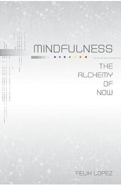 Coperta cărții 'Mindfulness: The Alchemy of Now - Felix Lopez'