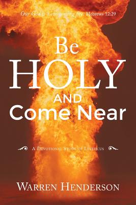 Be Holy and Come Near: A Devotional Study of Leviticus - Warren A. Henderson