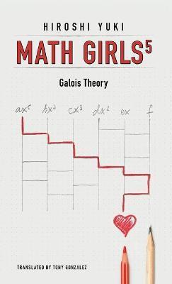 Math Girls 5: Galois Theory - Hiroshi Yuki