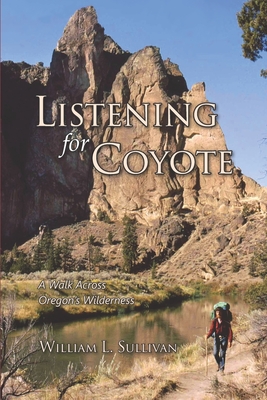 Listening for Coyote: A Walk Across Oregon's Wilderness - William L. Sullivan