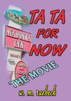 Ta Ta for Now - the Movie - W. M. Raebeck