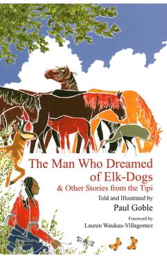 Poza produsului The Man Who Dreamed of Elk Dogs: & Other Stories from Tipi - Paul Goble