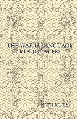 The War is Language: 101 Short Works - Nath Jones