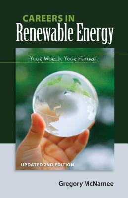 Careers in Renewable Energy, Updated 2nd Edition: Your World, Your Future - Gregory Mcnamee