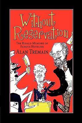Without Reservation, the Ribald Memoirs of Famous Hotelier Alan Tremain - Alan Tremain