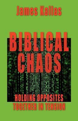 Biblical Chaos: Holding Opposites Together in Tension - James Kallas