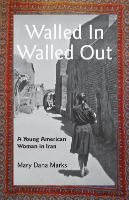 Coperta cărții 'Walled In, Walled Out: A Young American Woman in Iran - Mary Dana Marks'