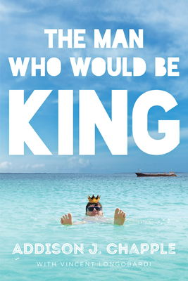 Coperta cărții 'The Man Who Would Be King - Addison J. Chapple'
