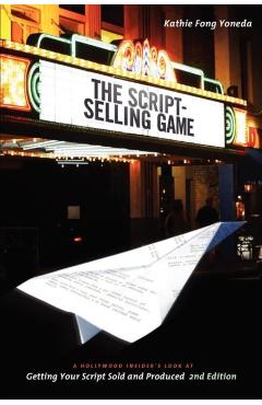 Coperta cărții 'The Script Selling Game- 2nd Edition: A Hollywood Insider's Look at Getting Your Script Sold and Produced Second'