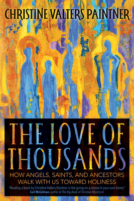 The Love of Thousands: How Angels, Saints, and Ancestors Walk with Us Toward Holiness - Christine Valters Paintner