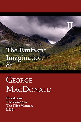 Coperta cărții 'The Fantastic Imagination of George MacDonald, Volume II: Phantastes, the Carasoyn, the Wise Woman, Lilith - George'