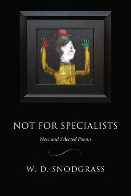 Not for Specialists: New and Selected Poems - W. D. Snodgrass