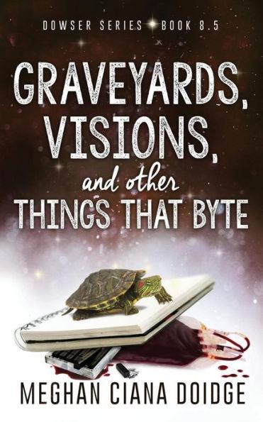 Graveyards, Visions, and Other Things that Byte (Dowser 8.5) - Meghan Ciana Doidge
