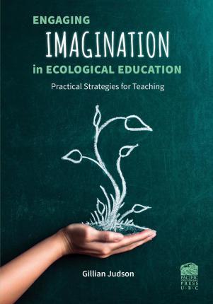 Engaging Imagination in Ecological Education: Practical Strategies for Teachers - Gillian Judson