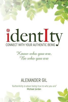Identity: Connect with your authentic being. Know who you are, be who you are - Alexander Eduardo Gil
