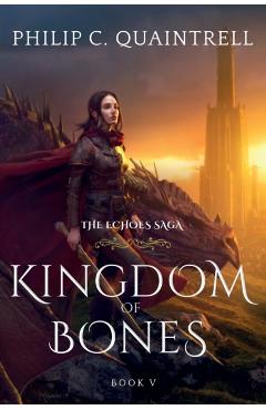 Kingdom of Bones: (The Echoes Saga: Book 5) - Philip C. Quaintrell