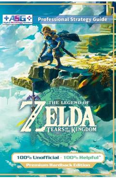The Legend of Zelda Tears of the Kingdom Strategy Guide Book (Full Color - Premium Hardback): 100% Unofficial - 100% Helpful Walkthrough - Alpha Strategy Guides