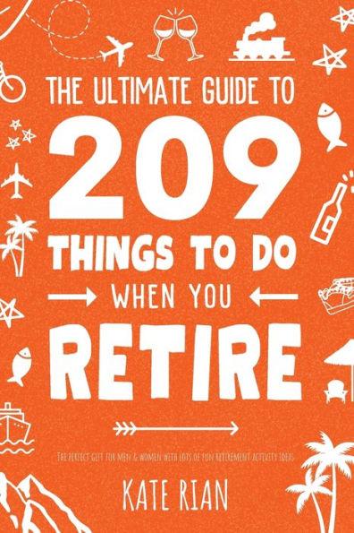 The Ultimate Guide to 209 Things to Do When You Retire - The perfect gift for men & women with lots of fun retirement activity ideas - Kate Rian