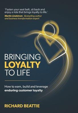 Bringing Loyalty To Life - Richard Beattie