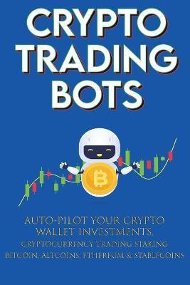 Crypto Trading Bots; Auto-pilot your Crypto Wallet Investments, Cryptocurrency Trading, Staking in Bitcoin, Altcoins, Ethereum & Stablecoins: Algorith - Crypto-bot Moon-king
