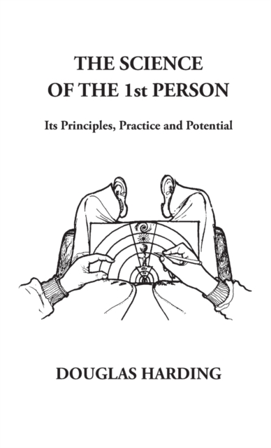 The Science of the 1st Person: Its Principles, Practice and Potential - Douglas Edison Harding