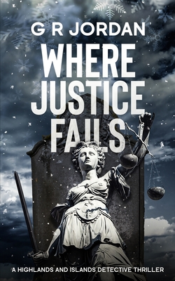 Where Justice Fails: A Highlands and Islands Detective Thriller - G. R. Jordan