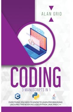 Coperta cărții 'Coding: All the Basic Need to Learn Programming Like a Pro. This Book Includes Python, Java, and C ++ - Alan Grid'