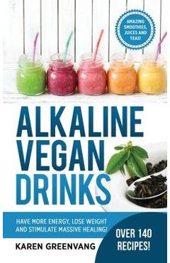Coperta cărții 'Alkaline Vegan Drinks: Have More Energy, Lose Weight and Stimulate Massive Healing! - Karen Greenvang'