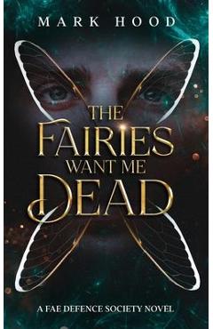 Poza produsului The Fairies Want Me Dead: A Fae Defence Society Novel - Mark Hood
